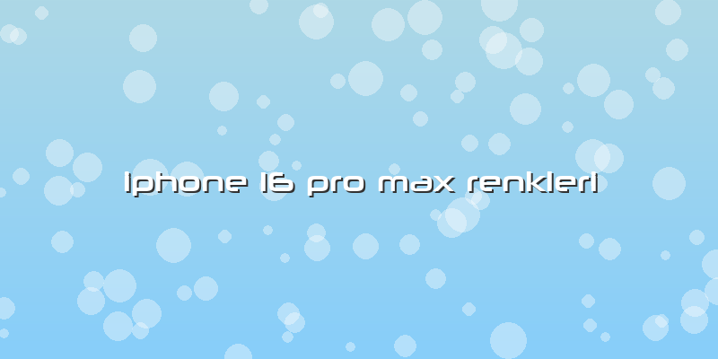 Iphone 16 Pro Max Renkleri