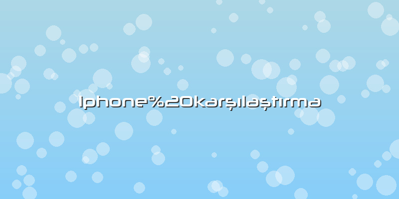 Iphone%20karÅŸÄ±laÅŸtÄ±rma