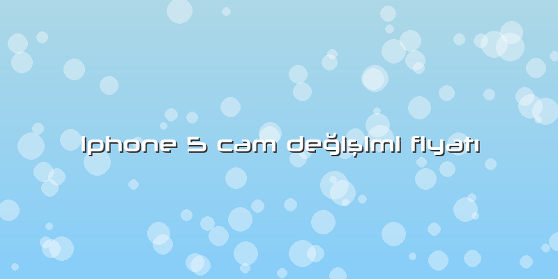 Iphone 5 Cam DeÄŸiÅŸimi FiyatÄ±