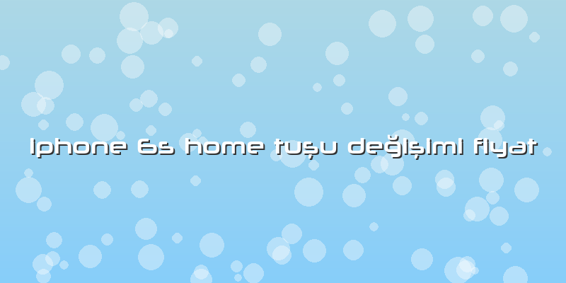 Iphone 6s Home TuÅŸu DeÄŸiÅŸimi Fiyat