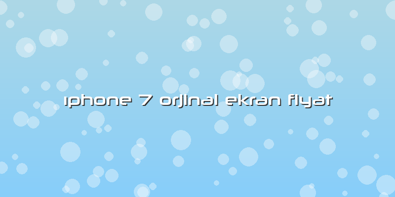 Ä±phone 7 Orjinal Ekran Fiyat