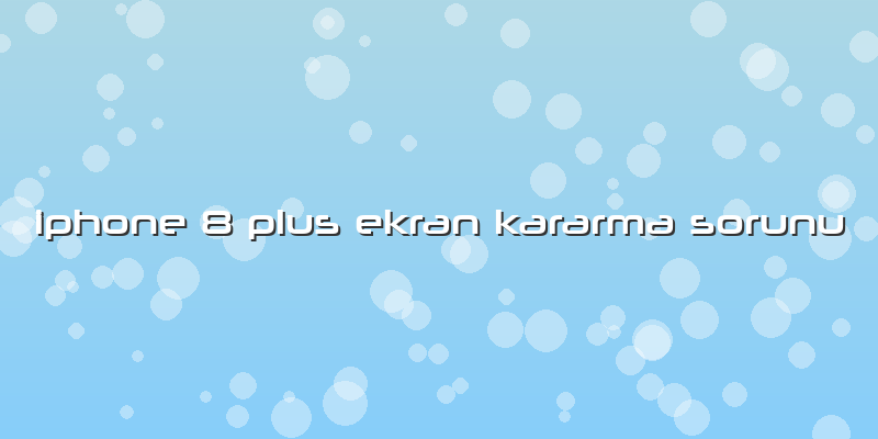 Iphone 8 Plus Ekran Kararma Sorunu