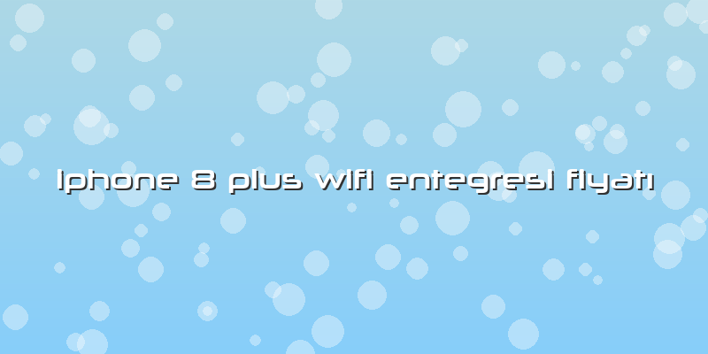 Iphone 8 Plus Wifi Entegresi FiyatÄ±