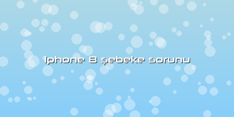 Iphone 8 ÅŸebeke Sorunu
