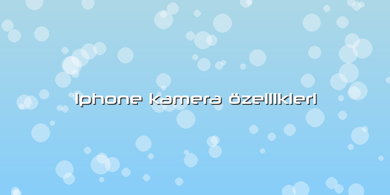 Iphone Kamera özellikleri