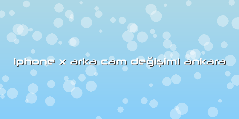 Iphone X Arka Cam DeÄŸiÅŸimi Ankara