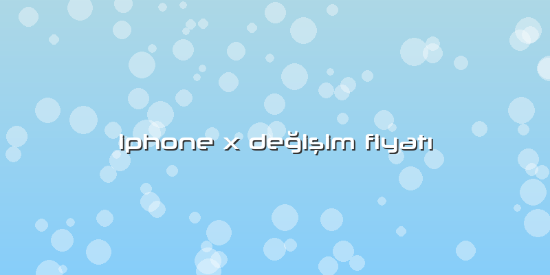 Iphone X DeÄŸiÅŸim FiyatÄ±