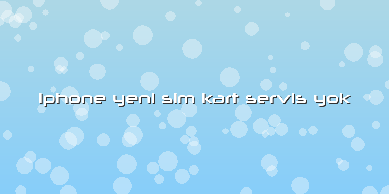 Iphone Yeni Sim Kart Servis Yok