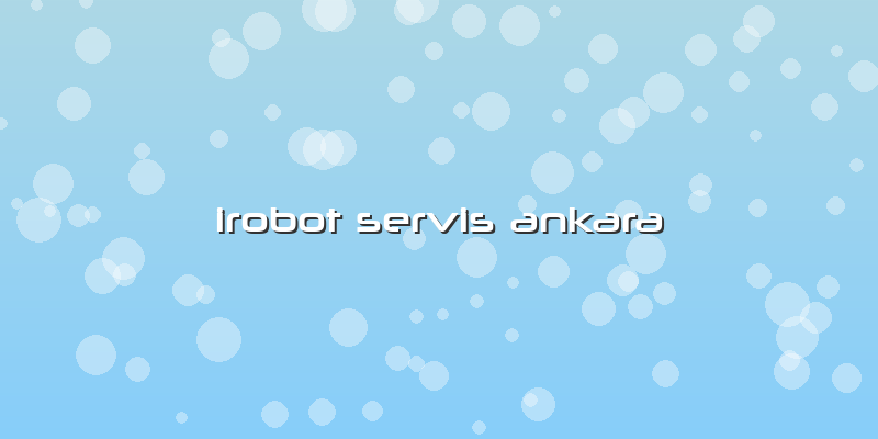 Irobot Servis Ankara