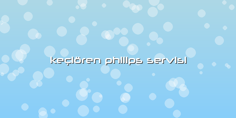Keçiören Philips Servisi
