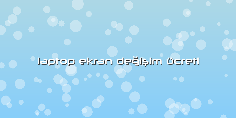 Laptop Ekran DeÄŸiÅŸim ücreti