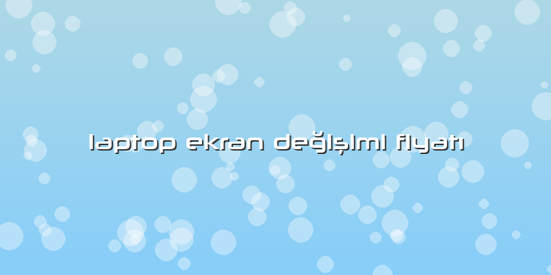 Laptop Ekran DeÄŸiÅŸimi FiyatÄ±