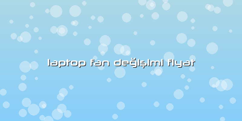 Laptop Fan DeÄŸiÅŸimi Fiyat
