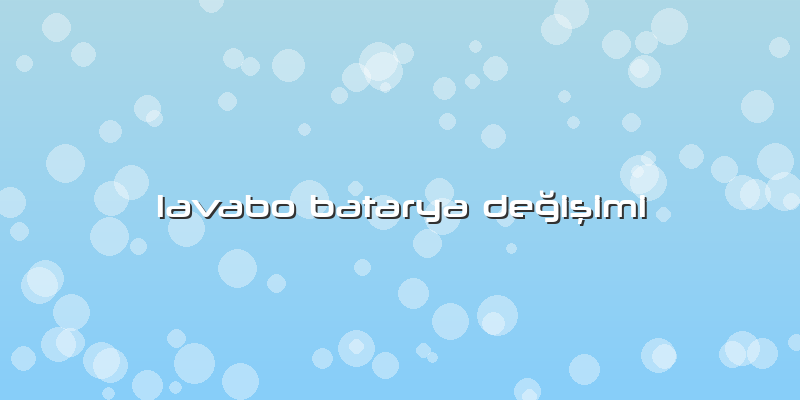 Lavabo Batarya DeÄŸiÅŸimi