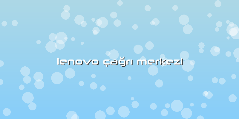 Lenovo çağrı Merkezi