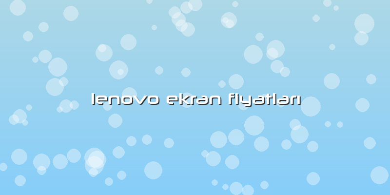 Lenovo Ekran FiyatlarÄ±