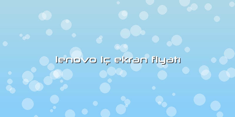 Lenovo Iç Ekran Fiyatı
