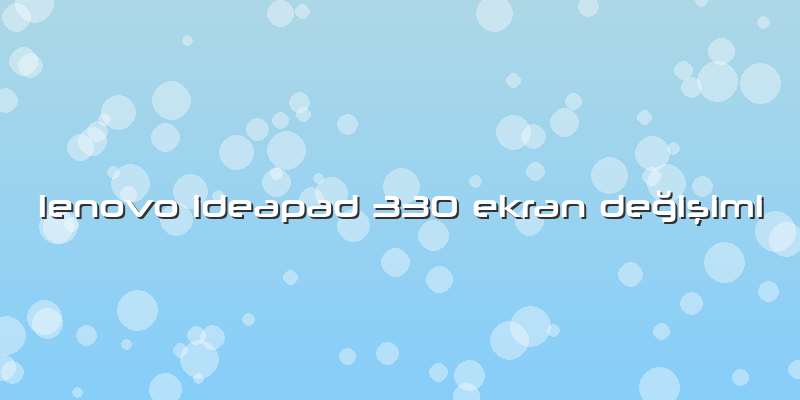 Lenovo Ideapad 330 Ekran DeÄŸiÅŸimi