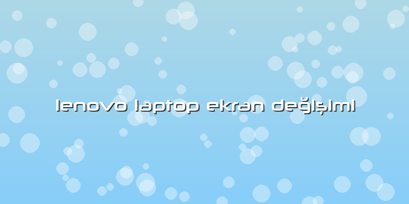 Lenovo Laptop Ekran DeÄŸiÅŸimi