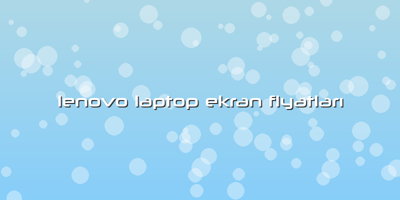Lenovo Laptop Ekran FiyatlarÄ±