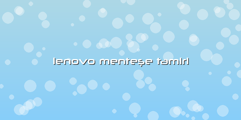 Lenovo MenteÅŸe Tamiri