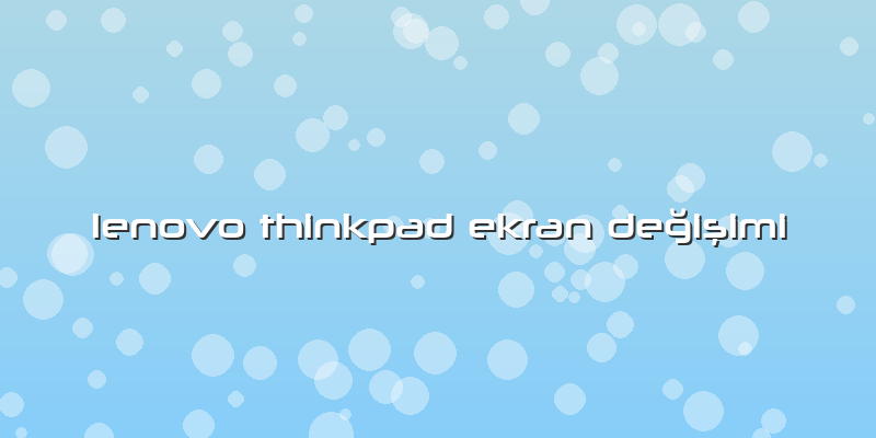 Lenovo Thinkpad Ekran DeÄŸiÅŸimi