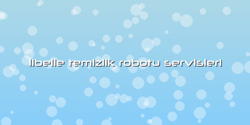 Libelle Temizlik Robotu Servisleri