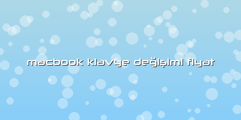 Macbook Klavye DeÄŸiÅŸimi Fiyat