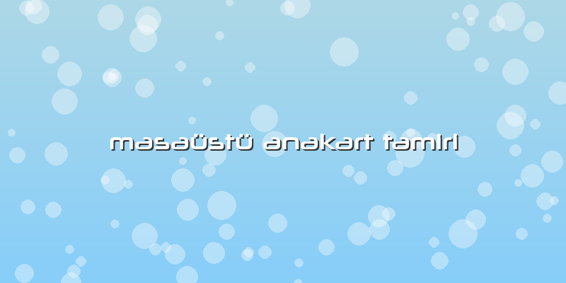 Masaüstü Anakart Tamiri
