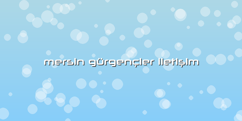 Mersin Gürgençler IletiÅŸim