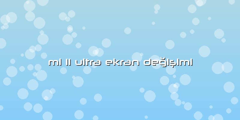Mi 11 Ultra Ekran DeÄŸiÅŸimi