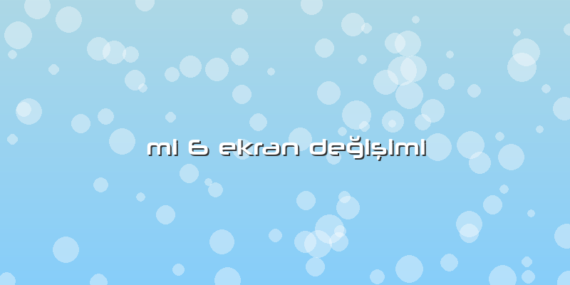 Mi 6 Ekran Değişimi