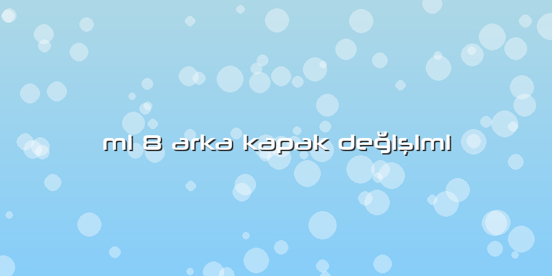 Mi 8 Arka Kapak DeÄŸiÅŸimi