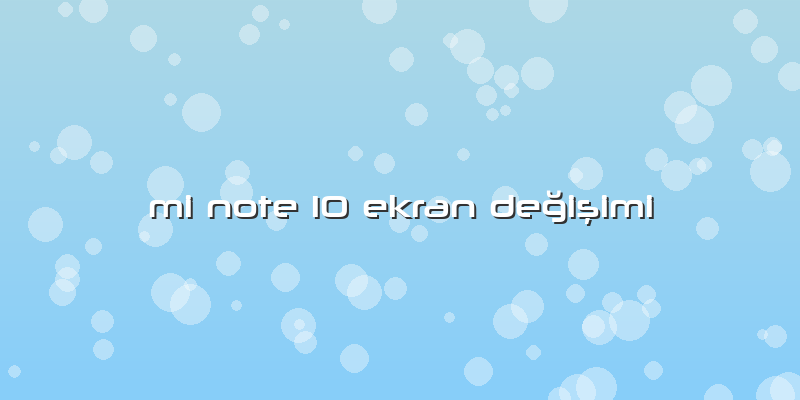 Mi Note 10 Ekran DeÄŸiÅŸimi