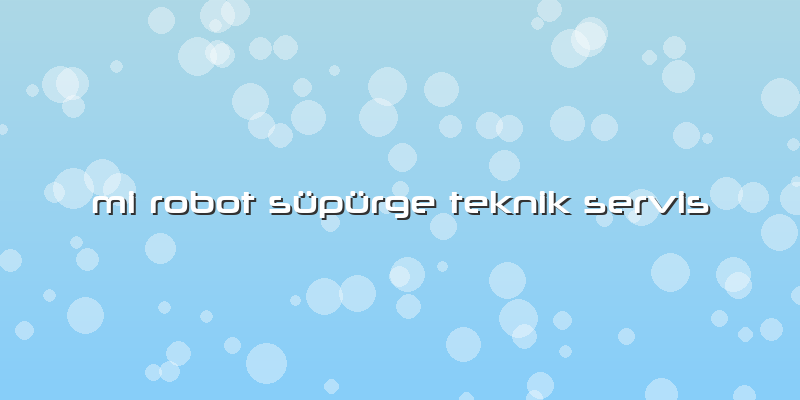 Mi Robot Süpürge Teknik Servis
