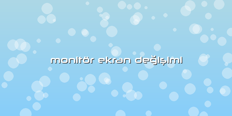 Monitör Ekran DeÄŸiÅŸimi