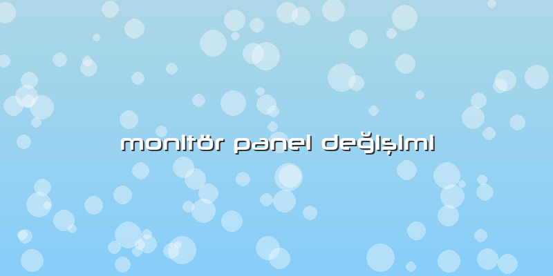 Monitör Panel DeÄŸiÅŸimi