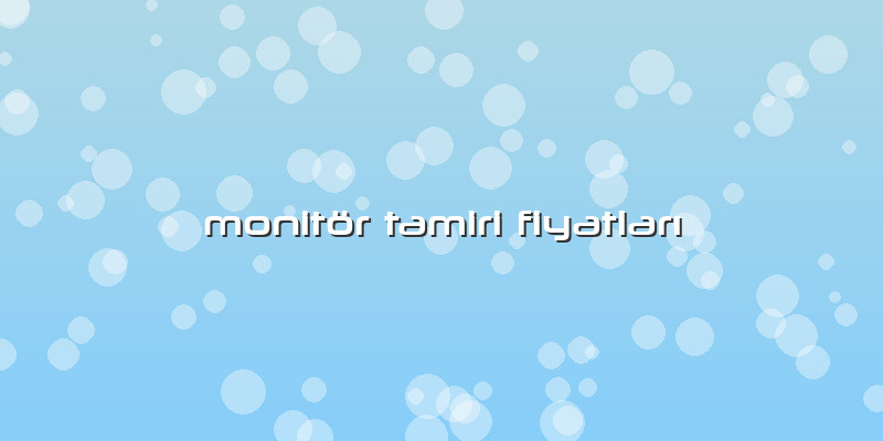 Monitör Tamiri Fiyatları