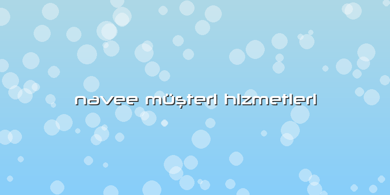 Navee MüÅŸteri Hizmetleri