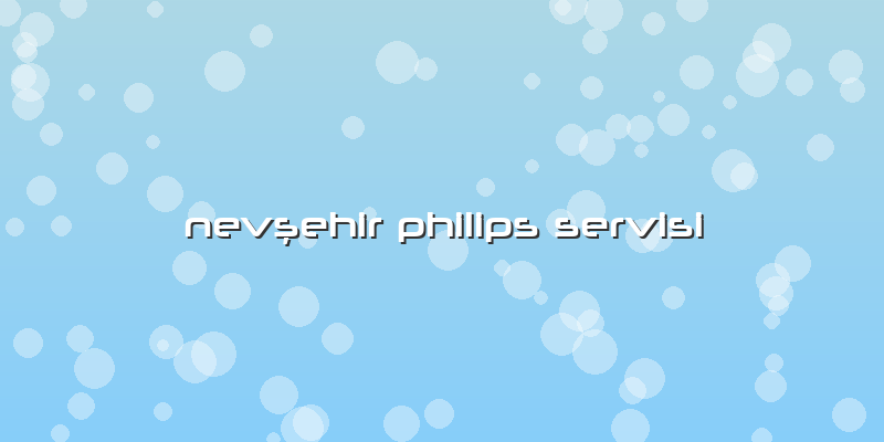 Nevşehir Philips Servisi