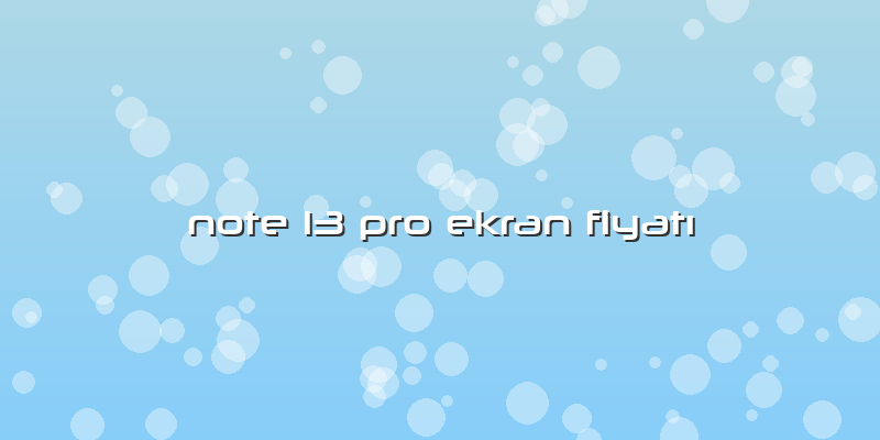 Note 13 Pro Ekran FiyatÄ±