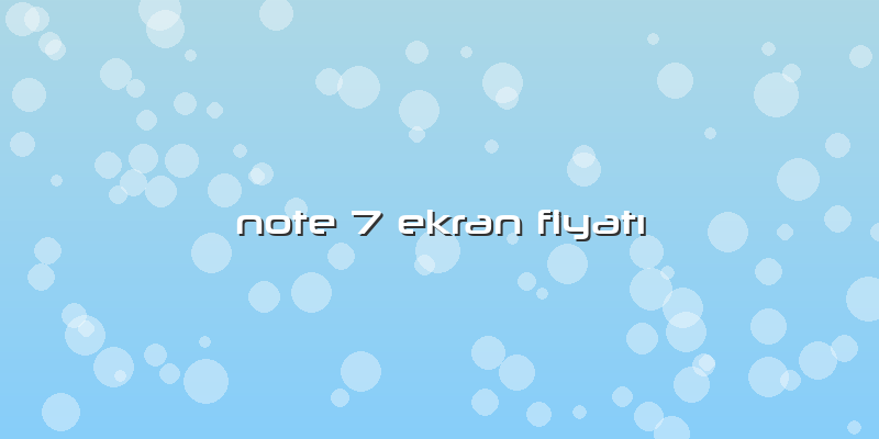 Note 7 Ekran Fiyatı