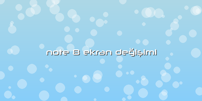 Note 8 Ekran DeÄŸiÅŸimi
