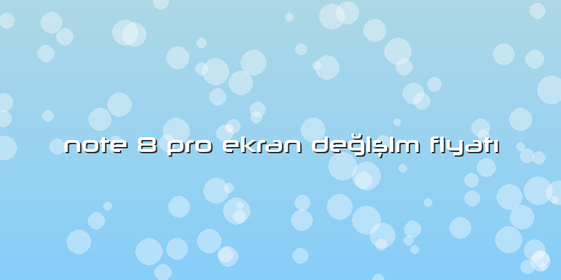 Note 8 Pro Ekran Değişim Fiyatı
