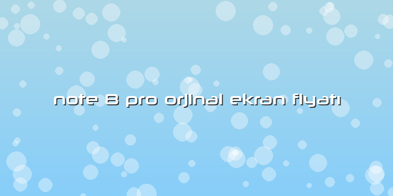 Note 8 Pro Orjinal Ekran FiyatÄ±