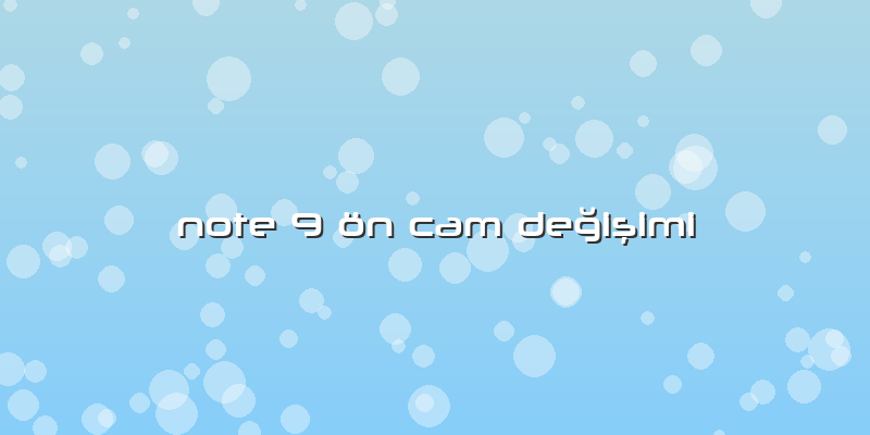 Note 9 ön Cam DeÄŸiÅŸimi
