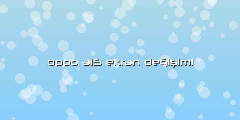 Oppo A15 Ekran DeÄŸiÅŸimi