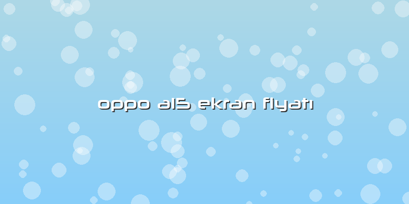 Oppo A15 Ekran FiyatÄ±