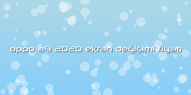 Oppo A9 2020 Ekran DeÄŸiÅŸimi FiyatÄ±