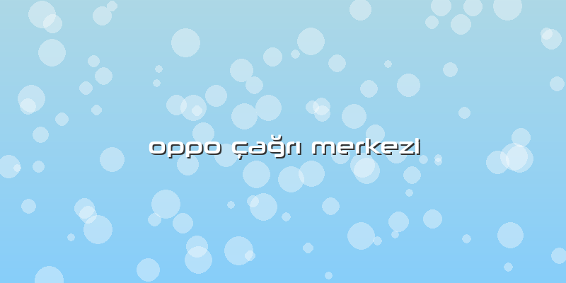 Oppo çaÄŸrÄ± Merkezi